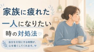 【家族に疲れた】一人になりたい時の対処法 