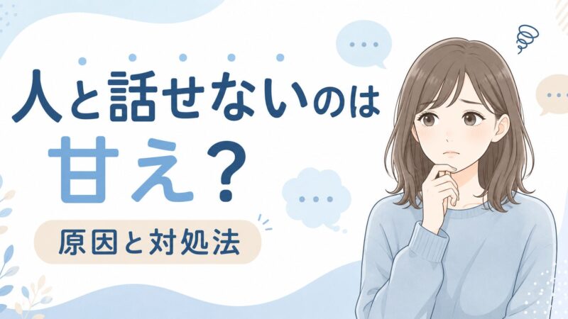 人と話せないのは甘え？原因と対処法を解説！ 